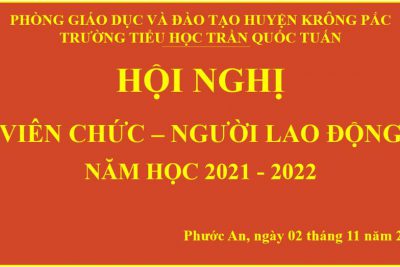 HỘI NGHỊ VIÊN CHỨC – NGƯỜI LAO ĐỘNG TRƯỜNG TIỂU HỌC TRẦN QUỐC TUẤN NĂM HỌC 2021-2022